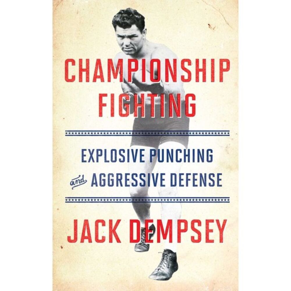 Championship Fighting: Explosive Punching and Aggressive Defense -- Jack Dempsey